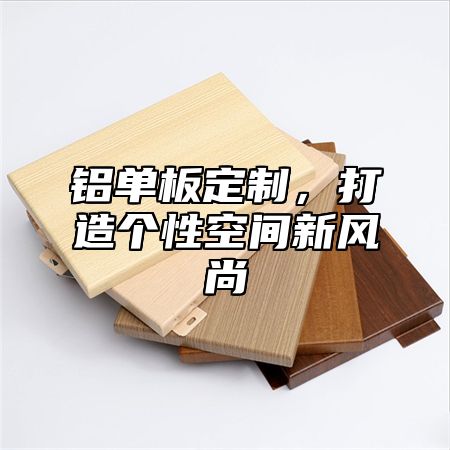 铝单板定制，打造个性空间新风尚