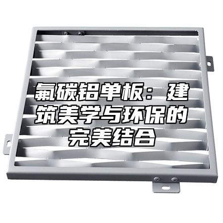 氟碳铝单板：建筑美学与环保的完美结合