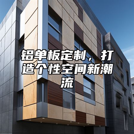 铝单板定制，打造个性空间新潮流