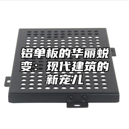 铝单板的华丽蜕变：现代建筑的新宠儿