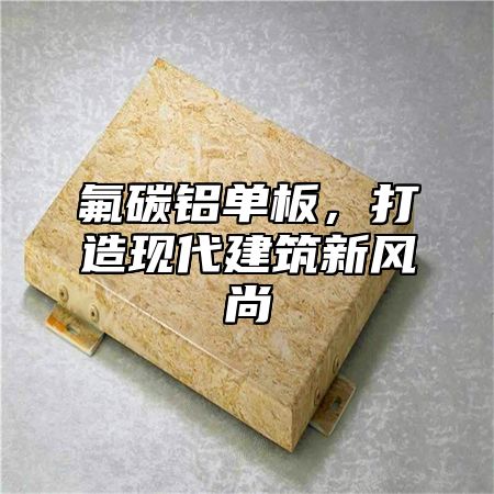 氟碳铝单板，打造现代建筑新风尚
