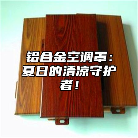 铝合金空调罩：夏日的清凉守护者！