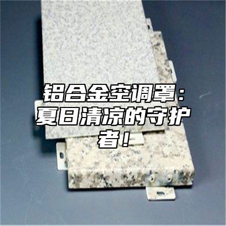 铝合金空调罩：夏日清凉的守护者！