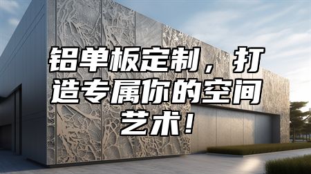铝单板定制，打造专属你的空间艺术！