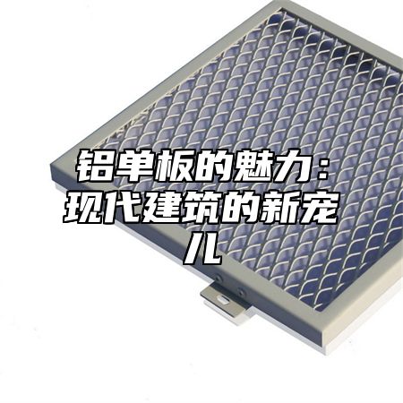 铝单板的魅力：现代建筑的新宠儿