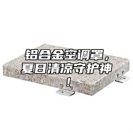铝合金空调罩，夏日清凉守护神！