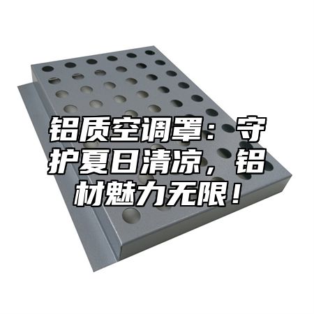 铝质空调罩：守护夏日清凉，铝材魅力无限！