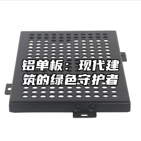 铝单板：现代建筑的绿色守护者