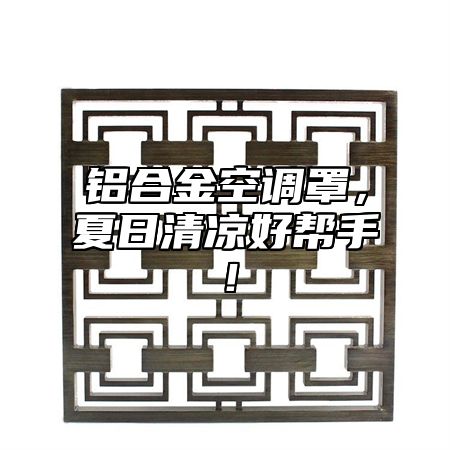铝合金空调罩，夏日清凉好帮手！