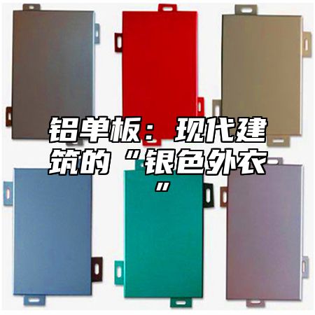 铝单板：现代建筑的“银色外衣”