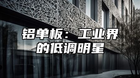铝单板：工业界的低调明星