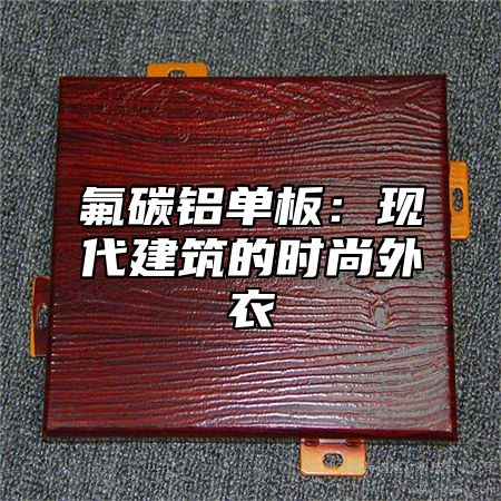 氟碳铝单板：现代建筑的时尚外衣
