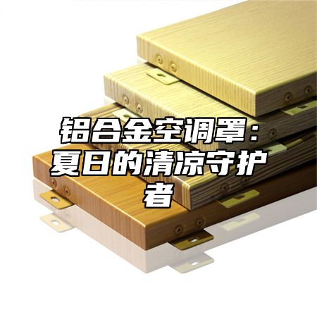 铝合金空调罩：夏日的清凉守护者