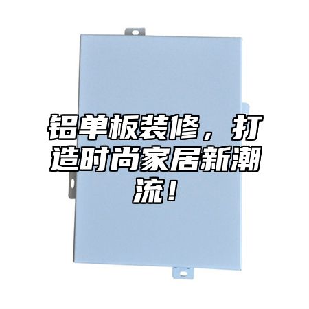 铝单板装修，打造时尚家居新潮流！