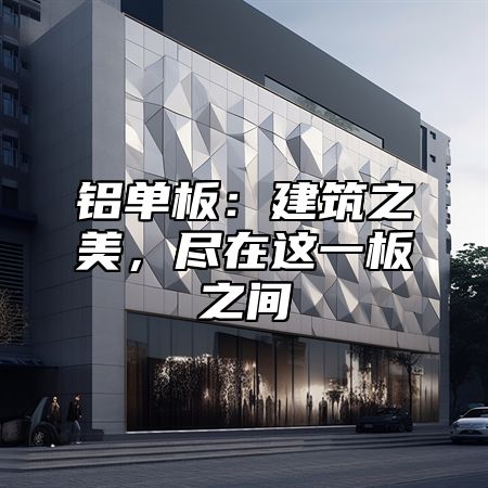 铝单板：建筑之美，尽在这一板之间