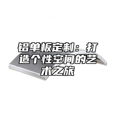 铝单板定制：打造个性空间的艺术之旅