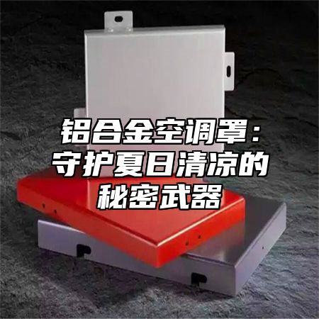 铝合金空调罩：守护夏日清凉的秘密武器