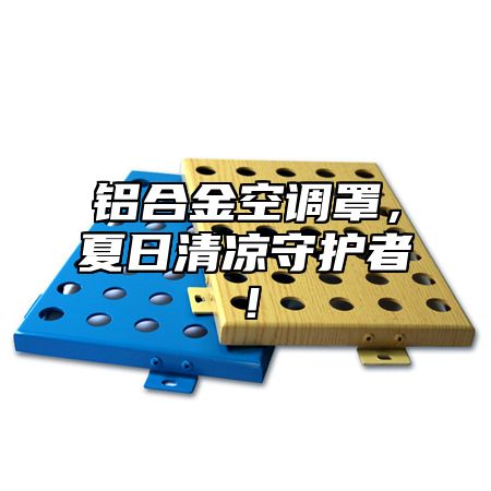 铝合金空调罩，夏日清凉守护者！