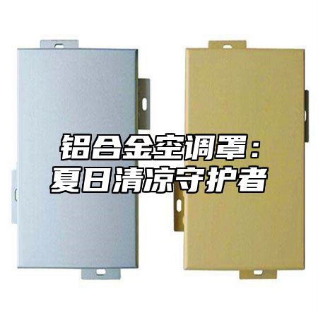 铝合金空调罩：夏日清凉守护者