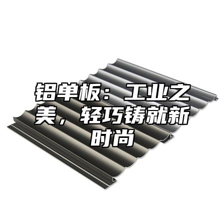 铝单板：工业之美，轻巧铸就新时尚