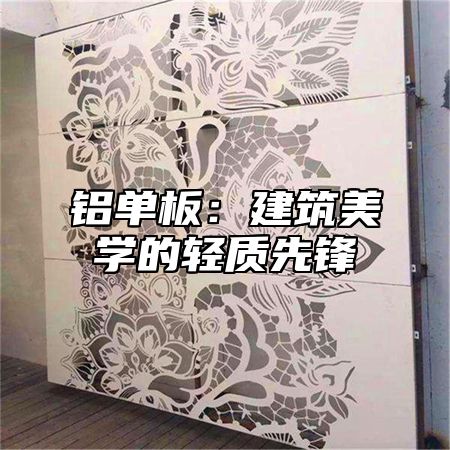 铝单板：建筑美学的轻质先锋
