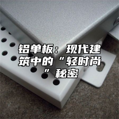 铝单板：现代建筑中的“轻时尚”秘密