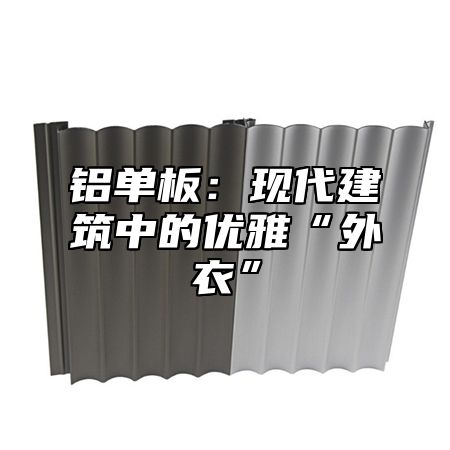 铝单板：现代建筑中的优雅“外衣”