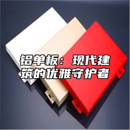 铝单板：现代建筑的优雅守护者