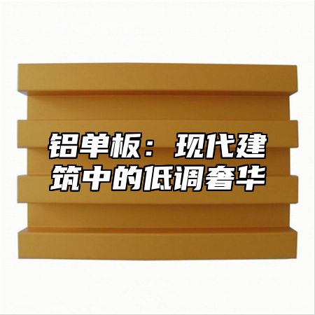铝单板：现代建筑中的低调奢华