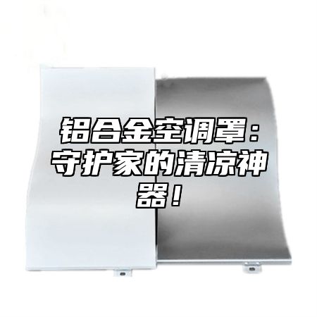 铝合金空调罩：守护家的清凉神器！