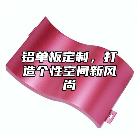 铝单板定制，打造个性空间新风尚