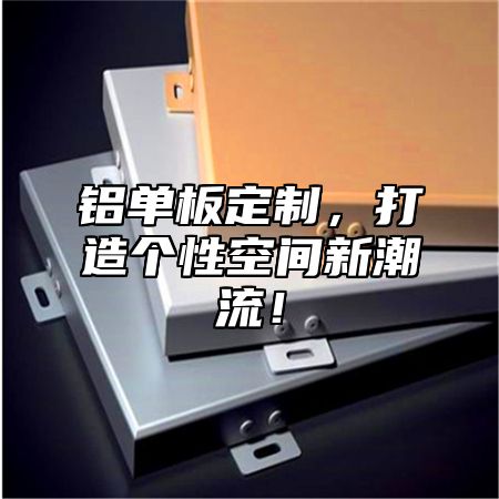铝单板定制，打造个性空间新潮流！