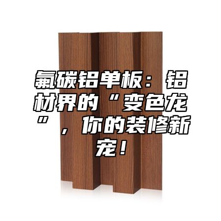 氟碳铝单板：铝材界的“变色龙”，你的装修新宠！