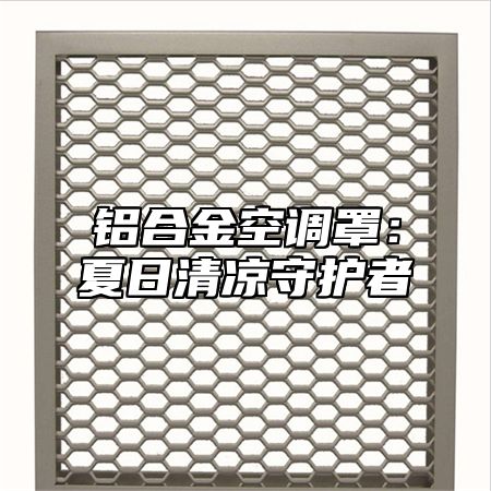 铝合金空调罩：夏日清凉守护者