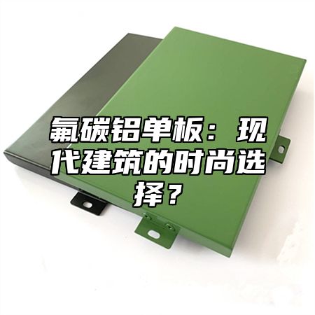 氟碳铝单板：现代建筑的时尚选择？
