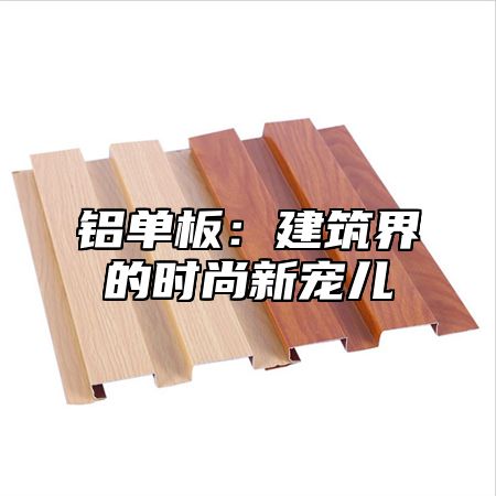 铝单板：建筑界的时尚新宠儿