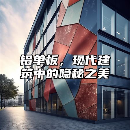 铝单板，现代建筑中的隐秘之美