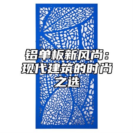 铝单板新风尚：现代建筑的时尚之选